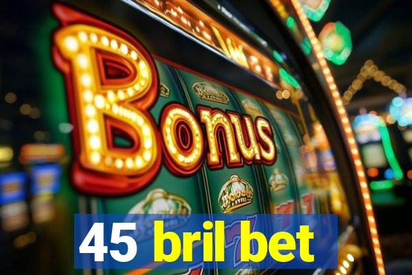 45 bril bet